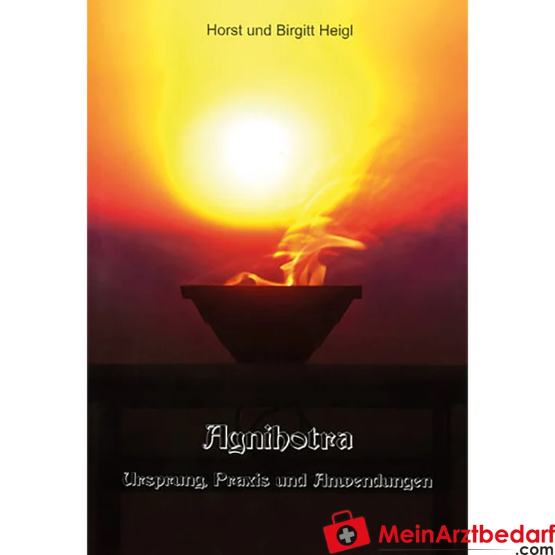 Agnihotra – Ursprung, Praxis & Anwendung: Horst & Birgitt Heigl, Paperback, 257 Seiten